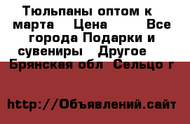 Тюльпаны оптом к 8 марта! › Цена ­ 33 - Все города Подарки и сувениры » Другое   . Брянская обл.,Сельцо г.